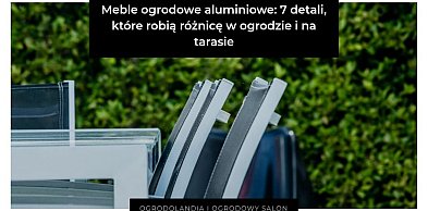 Meble ogrodowe aluminiowe: 7 detali, które robią różnicę w ogrodzie i na tarasie